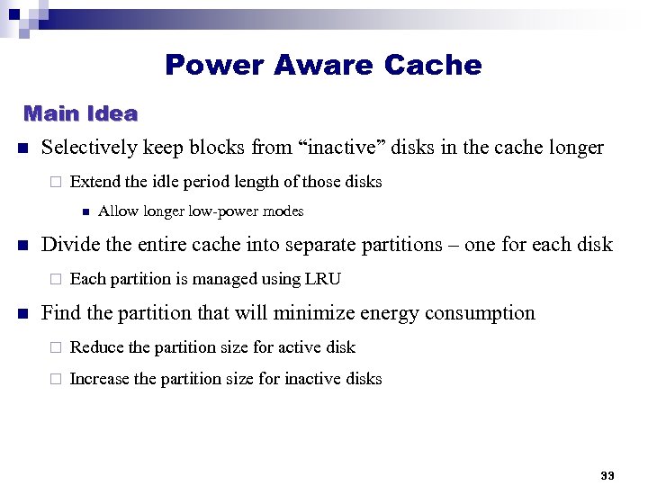 Power Aware Cache Main Idea n Selectively keep blocks from “inactive” disks in the