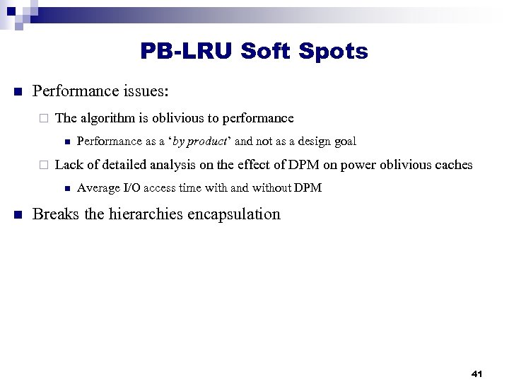 PB-LRU Soft Spots n Performance issues: ¨ The algorithm is oblivious to performance n