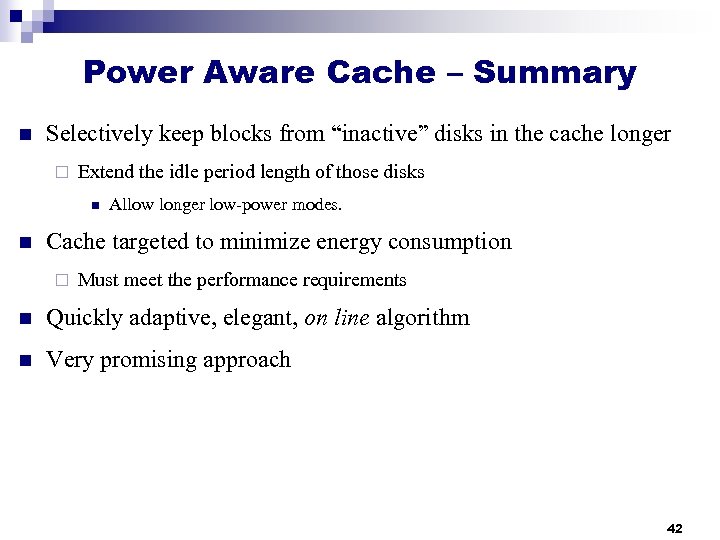 Power Aware Cache – Summary n Selectively keep blocks from “inactive” disks in the