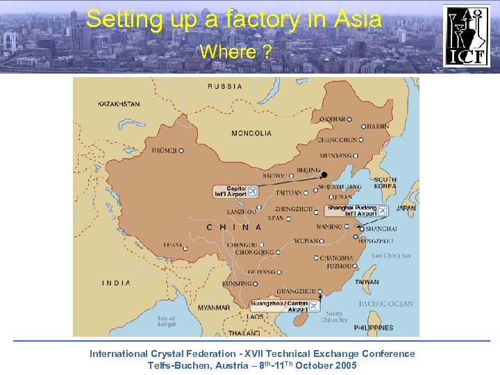Setting up a factory in Asia Where ? International Crystal Federation - XVII Technical