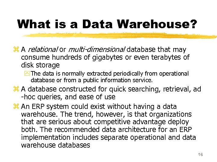 What is a Data Warehouse? z A relational or multi-dimensional database that may consume