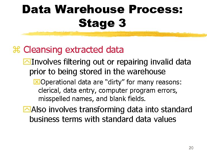 Data Warehouse Process: Stage 3 z Cleansing extracted data y. Involves filtering out or