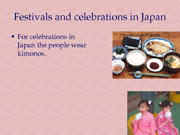 Festivals and celebrations in Japan • For celebrations in Japan the people wear kimonos.