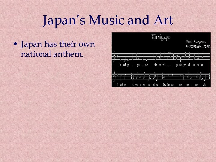 Japan’s Music and Art • Japan has their own national anthem. 