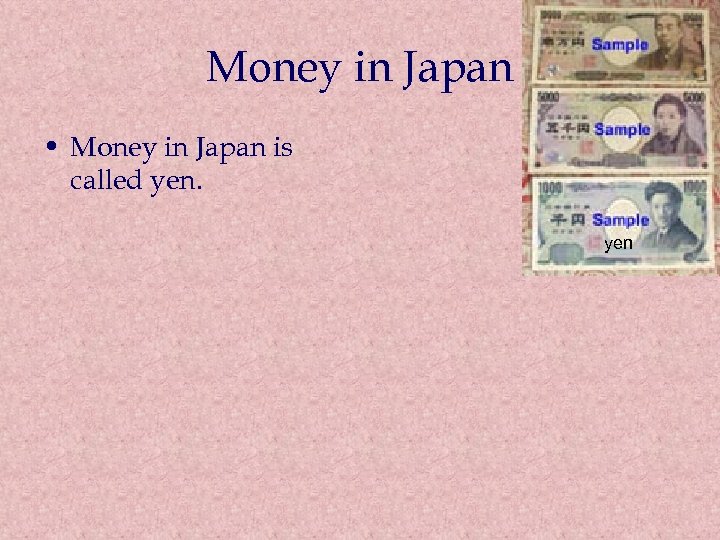 Money in Japan • Money in Japan is called yen 