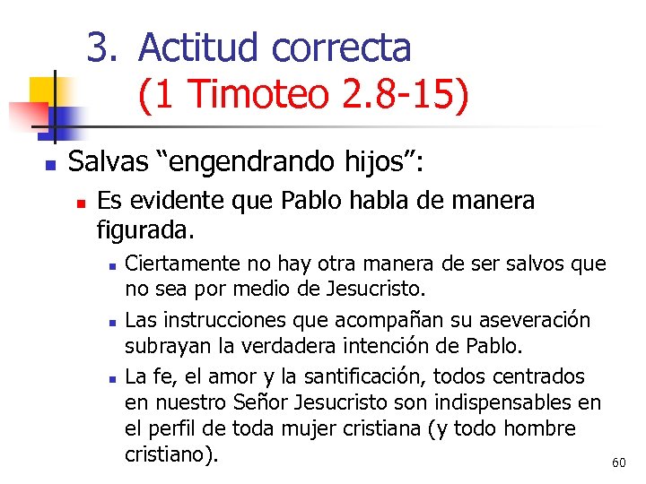 3. Actitud correcta (1 Timoteo 2. 8 -15) n Salvas “engendrando hijos”: n Es
