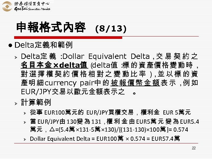 申報格式內容 (8/13) l Delta定義和範例 Ø Ø Delta定 義 ： Dollar Equivalent Delta，交 易 契
