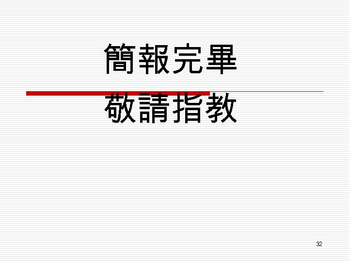 簡報完畢 敬請指教 32 