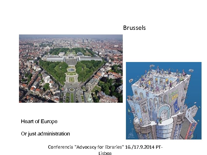 Brussels Heart of Europe Or just administration Conferencia "Advocacy for libraries" 16. /17. 9.