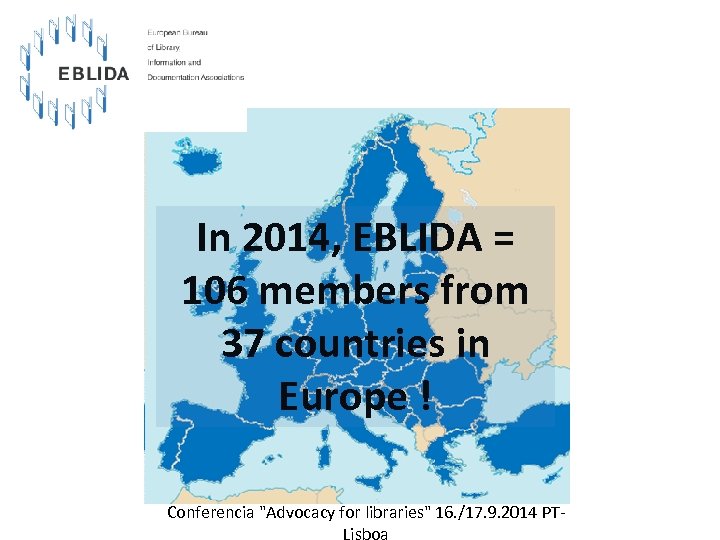 In 2014, EBLIDA = 106 members from 37 countries in Europe ! Conferencia "Advocacy