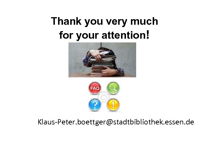 Thank you very much for your attention! Klaus-Peter. boettger@stadtbibliothek. essen. de 