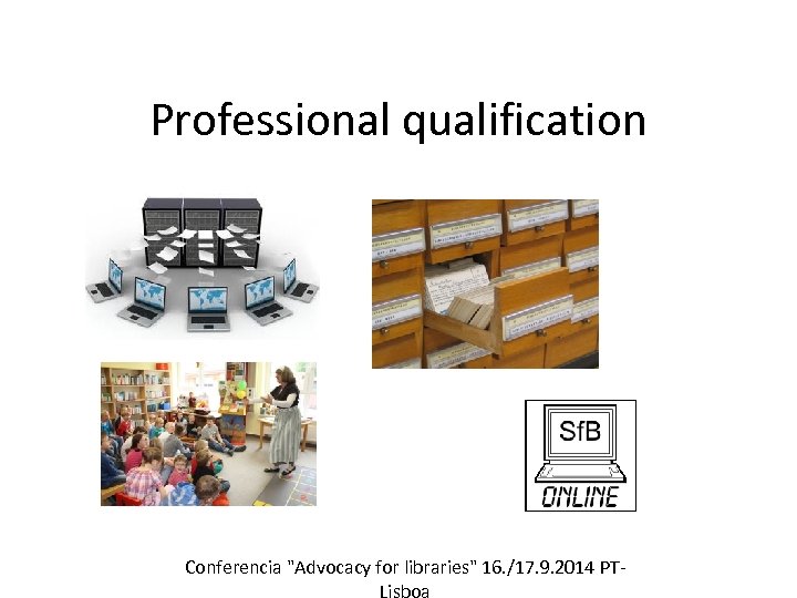 Professional qualification Conferencia "Advocacy for libraries" 16. /17. 9. 2014 PT- 