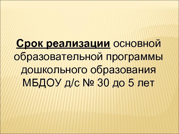 Срок реализации основной образовательной программы дошкольного образования МБДОУ д/с № 30 до 5 лет