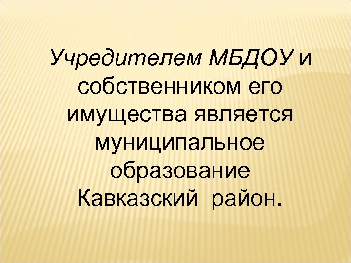 Учредителем МБДОУ и собственником его имущества является муниципальное образование Кавказский район. 