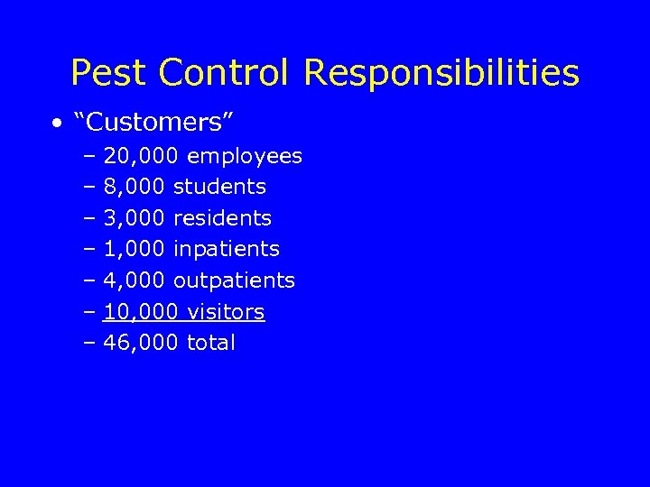Pest Control Responsibilities • “Customers” – 20, 000 employees – 8, 000 students –