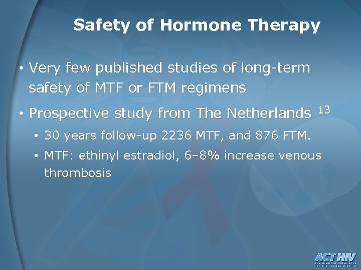 Safety of Hormone Therapy • Very few published studies of long-term safety of MTF