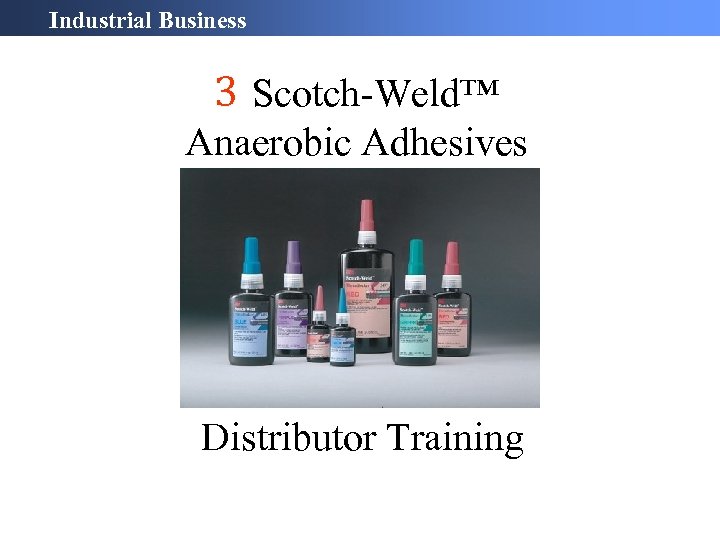 Industrial Business 3 Scotch-Weld™ Anaerobic Adhesives Distributor Training 