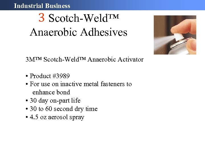 Industrial Business 3 Scotch-Weld™ Anaerobic Adhesives 3 M™ Scotch-Weld™ Anaerobic Activator • Product #3989