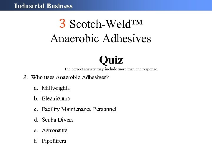 Industrial Business 3 Scotch-Weld™ Anaerobic Adhesives Quiz The correct answer may include more than