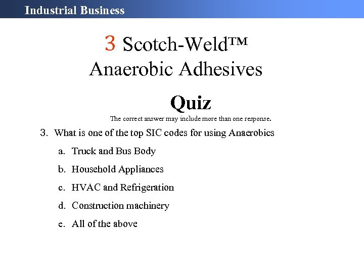 Industrial Business 3 Scotch-Weld™ Anaerobic Adhesives Quiz The correct answer may include more than