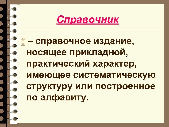 Справочник 4– справочное издание, носящее прикладной, практический характер, имеющее систематическую структуру или построенное по