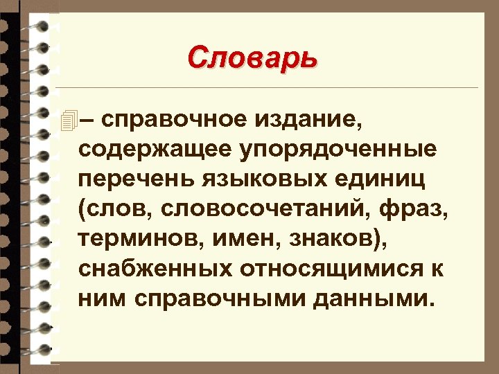 Словарь 4– справочное издание, содержащее упорядоченные перечень языковых единиц (слов, словосочетаний, фраз, терминов, имен,