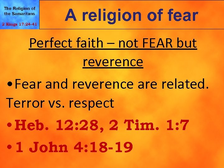 A religion of fear Perfect faith – not FEAR but reverence • Fear and