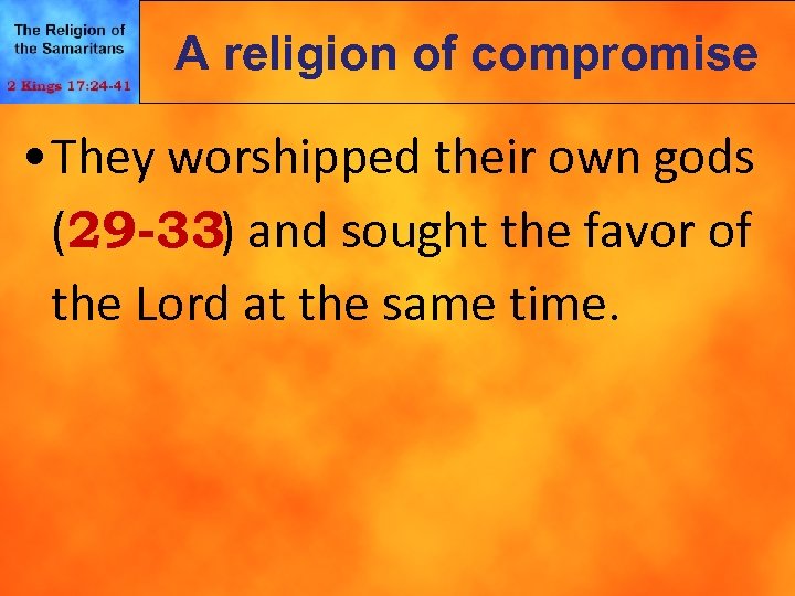 A religion of compromise • They worshipped their own gods (29 -33) and sought
