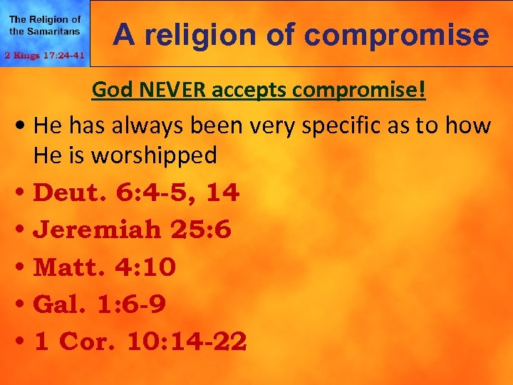 A religion of compromise God NEVER accepts compromise! • He has always been very
