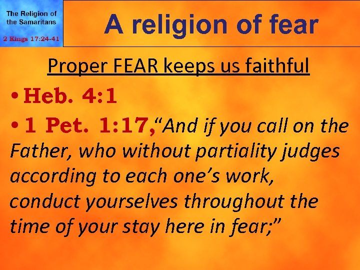 A religion of fear Proper FEAR keeps us faithful • Heb. 4: 1 •
