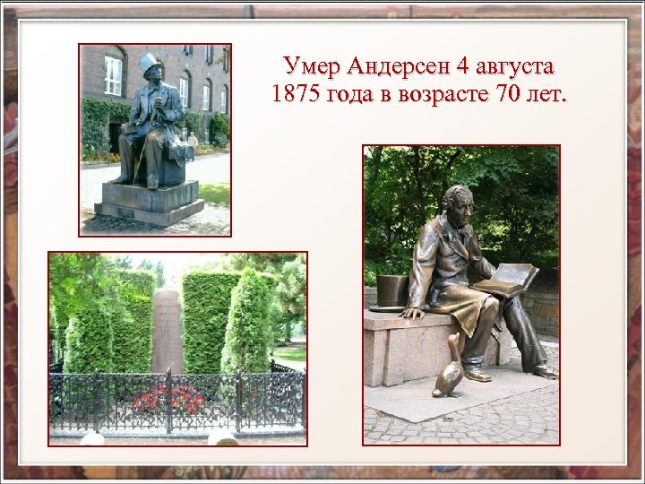 Умер Андерсен 4 августа 1875 года в возрасте 70 лет. 