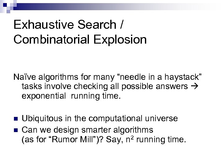 Exhaustive Search / Combinatorial Explosion Naïve algorithms for many “needle in a haystack” tasks