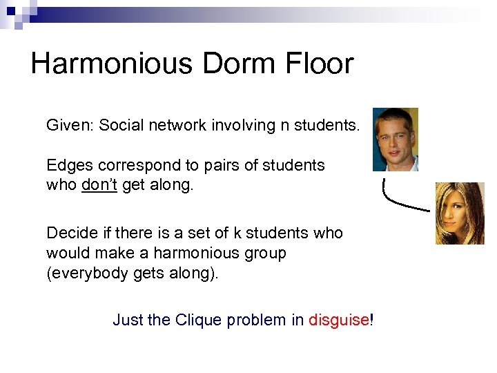 Harmonious Dorm Floor Given: Social network involving n students. Edges correspond to pairs of