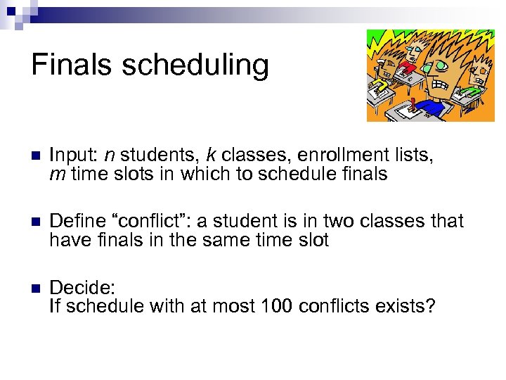 Finals scheduling n Input: n students, k classes, enrollment lists, m time slots in