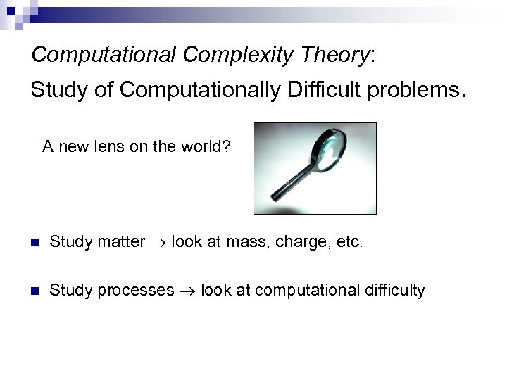 Computational Complexity Theory: Study of Computationally Difficult problems. A new lens on the world?