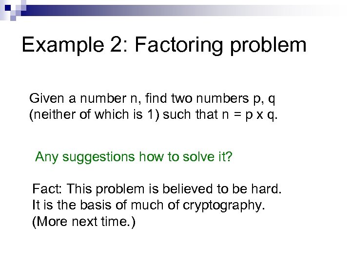Example 2: Factoring problem Given a number n, find two numbers p, q (neither