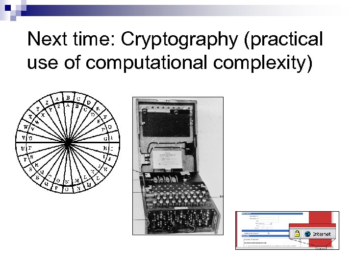 Next time: Cryptography (practical use of computational complexity) 