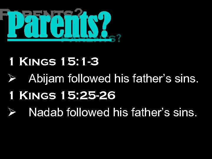 Parents? 1 Kings 15: 1 -3 Ø Abijam followed his father’s sins. 1 Kings