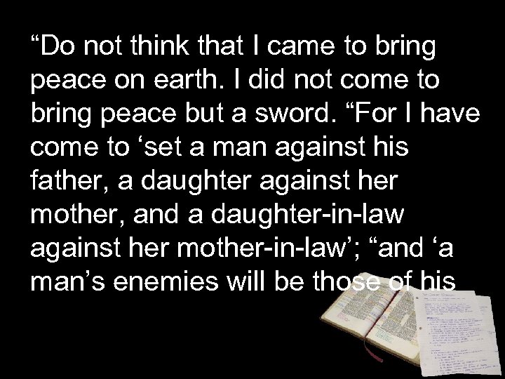 “Do not think that I came to bring peace on earth. I did not