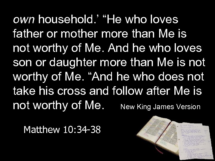 own household. ’ “He who loves father or mother more than Me is not