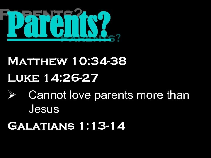 Parents? Matthew 10: 34 -38 Luke 14: 26 -27 Ø Cannot love parents more