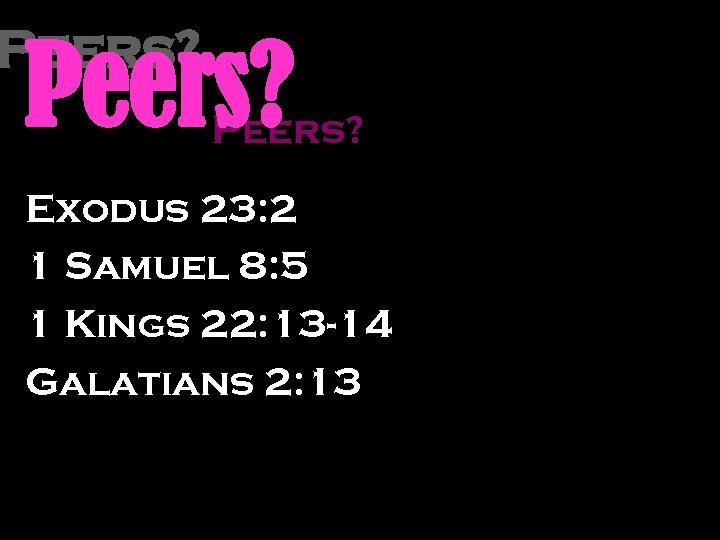 Peers? Exodus 23: 2 1 Samuel 8: 5 1 Kings 22: 13 -14 Galatians