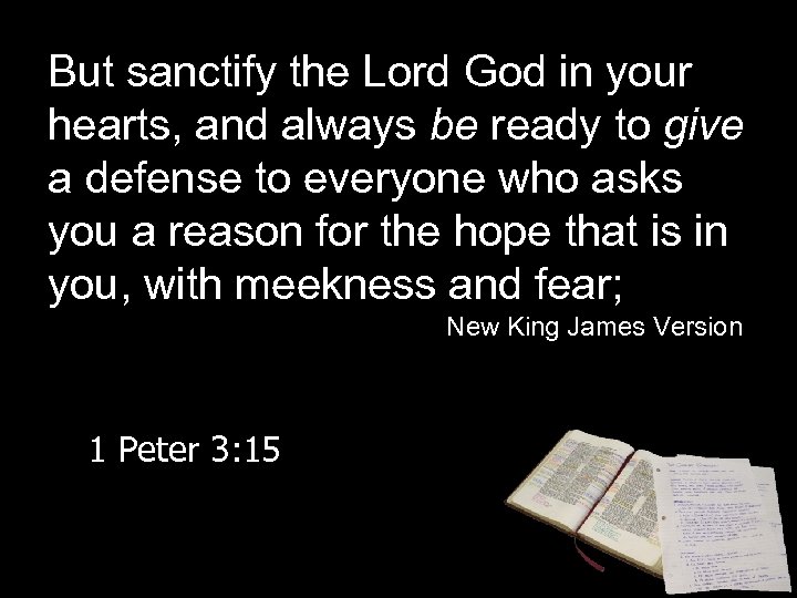 But sanctify the Lord God in your hearts, and always be ready to give