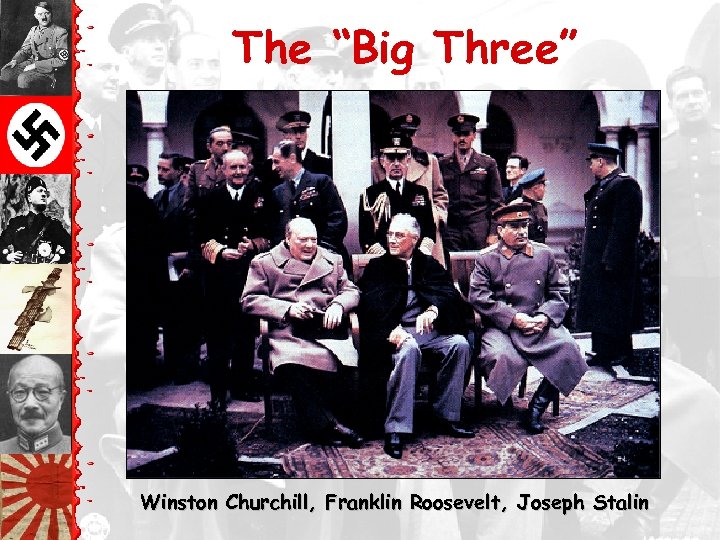 The “Big Three” Winston Churchill, Franklin Roosevelt, Joseph Stalin 