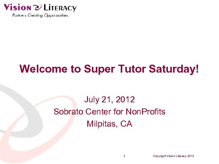 Welcome to Super Tutor Saturday! July 21, 2012 Sobrato Center for Non. Profits Milpitas,