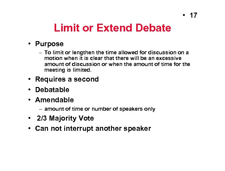  • 17 Limit or Extend Debate • Purpose – To limit or lengthen