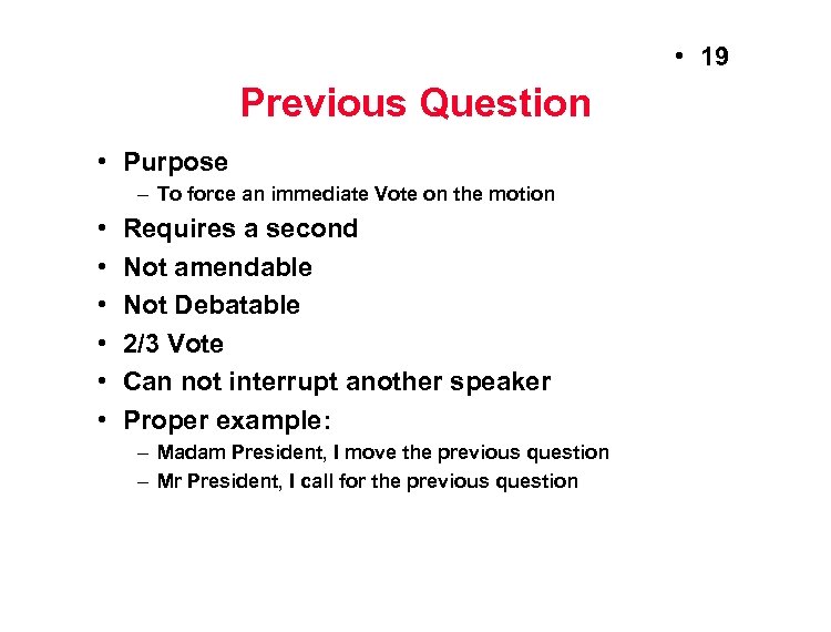  • 19 Previous Question • Purpose – To force an immediate Vote on