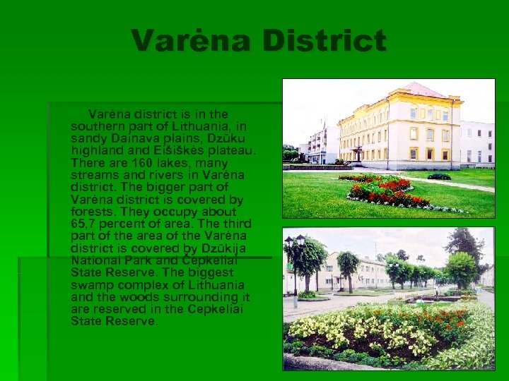 Varėna District Varėna district is in the southern part of Lithuania, in sandy Dainava