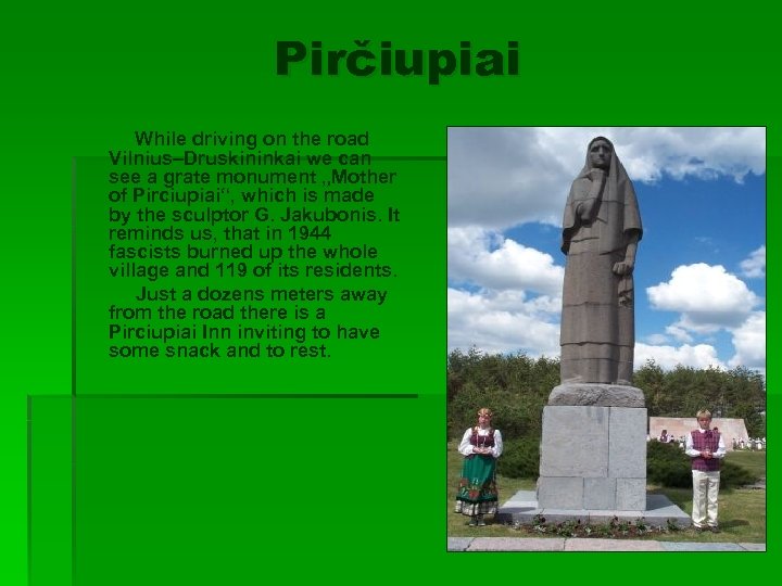 Pirčiupiai While driving on the road Vilnius–Druskininkai we can see a grate monument „Mother