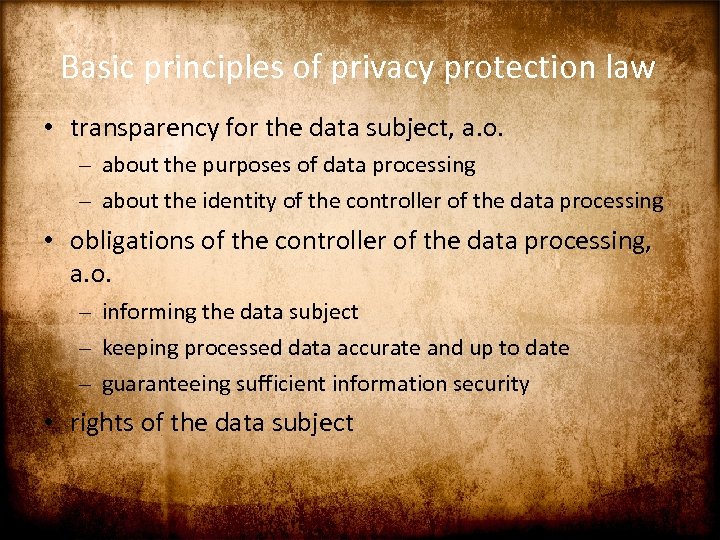 Basic principles of privacy protection law • transparency for the data subject, a. o.